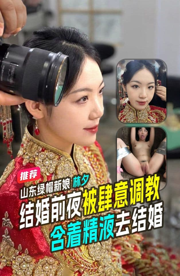 山东绿帽新娘背地里却是条母狗母狗「林夕」结婚前夜被主人肆意调教含着满肚子精液去结婚