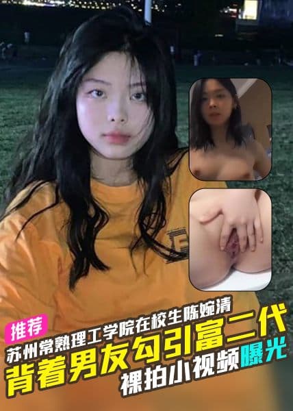 苏州常熟理工学院在校生陈婉清背着男友勾引富二代裸拍小视频曝光