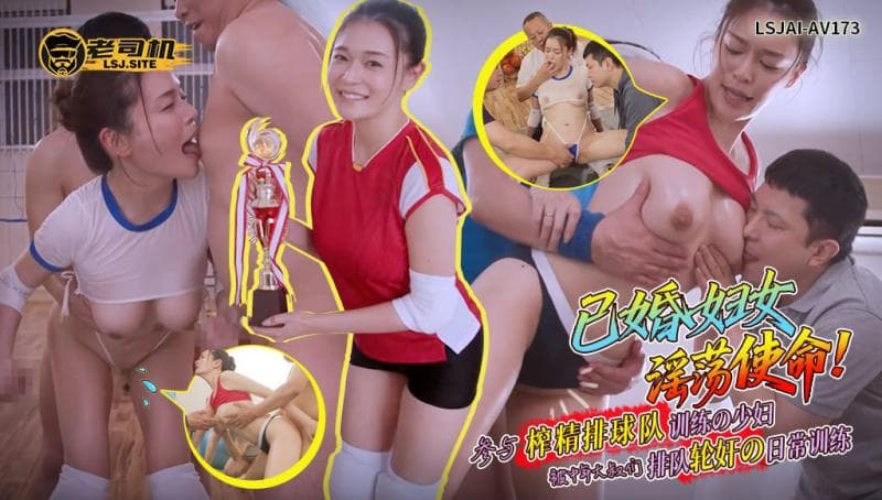 LSJAI-AV173   已婚妇女的淫荡使命！参与榨精排球队训练的少妇被中年大叔们排队轮奸的日常训练