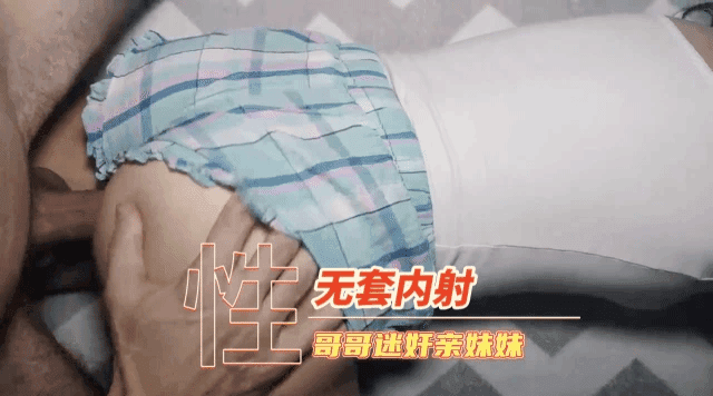 无套内射亲妹妹迷奸