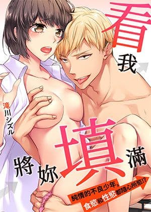 看我将妳填满~纯情的不良少年，食慾和性慾都随心所慾！？