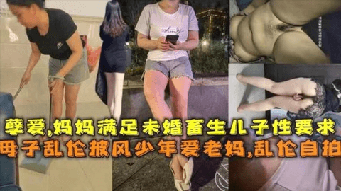 【家庭乱伦】妈妈满足未婚畜生儿子的性要求