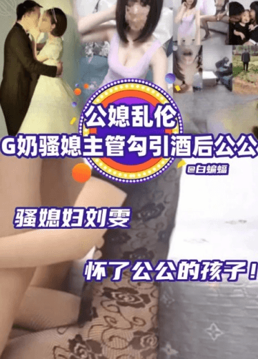 【公媳乱伦】G奶骚媳妇主管“刘雯”勾引酒后公公乱伦怀了公公的孩子!!