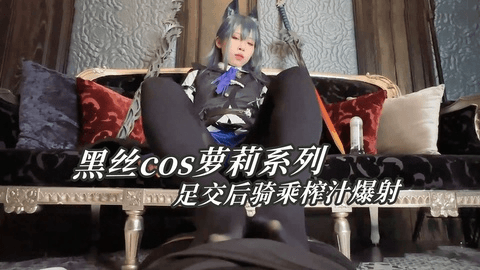 黑丝cos萝莉系列，足交后骑乘榨汁爆射