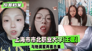 【反差婊档案】上海市市北职业大学[王萱]与她闺蜜两套合集