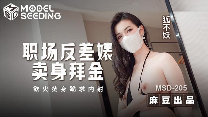 职场反差婊卖身拜金 浴火焚身跪求内射 MSD-205