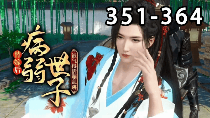 【最新合集】《替嫁后，病弱世子被气得活蹦乱跳》第351~364集