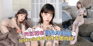 稀缺网曝黑料-网红福利-纹身‘沐沐梅’吊钟巨乳乖巧白虎无套内射