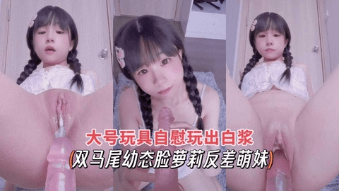 大号玩具自慰玩出白浆（双马尾幼态脸萝莉反差萌妹