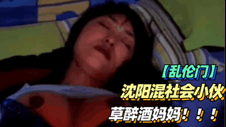 沈阳混社会小伙，草醉酒妈妈