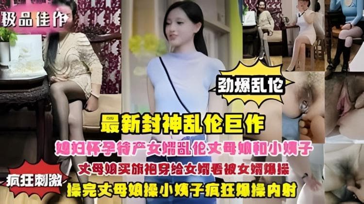 火爆 媳妇怀孕待产女婿乱伦丈母娘和小姨子丈母娘买旗袍穿给女婿看