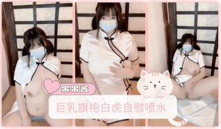 巨乳旗袍白虎自慰喷水