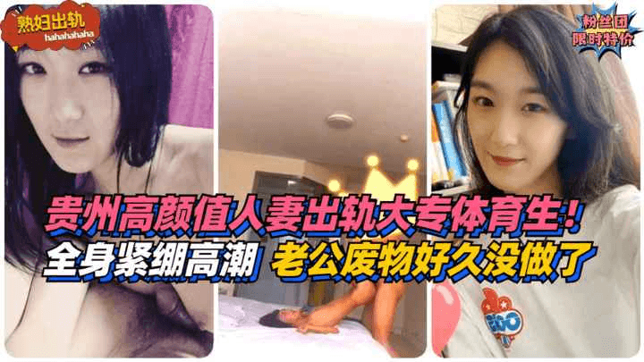 【熟妇出轨】全身紧绷高潮！贵州高颜值人妻出轨大专体育生！老公是个废物好久没做了~!免费。