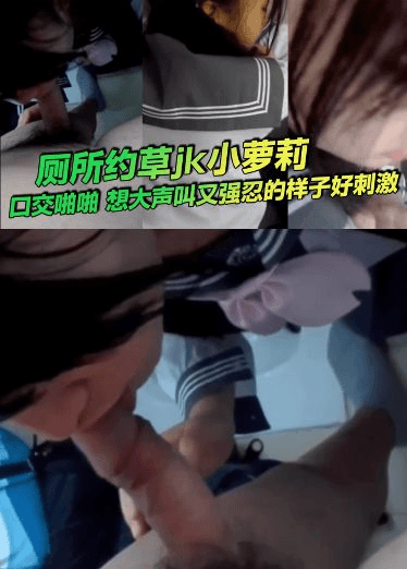 厕所约草jk小萝莉，口交啪啪，想大声叫又强忍的样子好刺激。