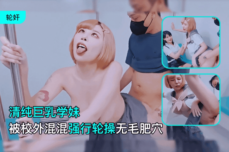 清纯巨乳学生们 被校外混混强行轮着狂操无毛肥穴 清纯学妹体会到快感就此沦陷