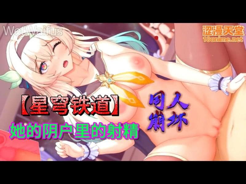 【星穹铁道】同人崩坏她的阴户里的射精
