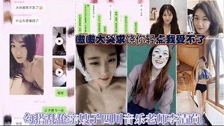 嗷嗷大哭求饶你轻点我受不了，勾搭乱伦亲嫂子四川音乐老师李清荷