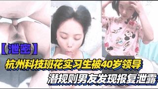 【乱伦】杭州科技班花实习生被40岁领导潜规则男友发现报复泄露