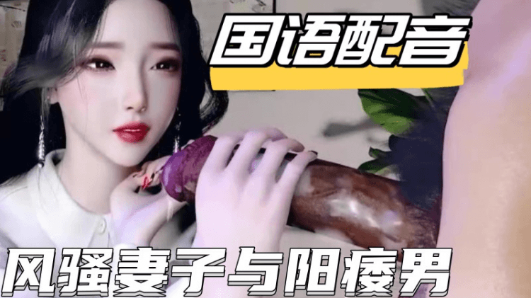 【御姐超模】国语配音，风骚妻子与阳痿男