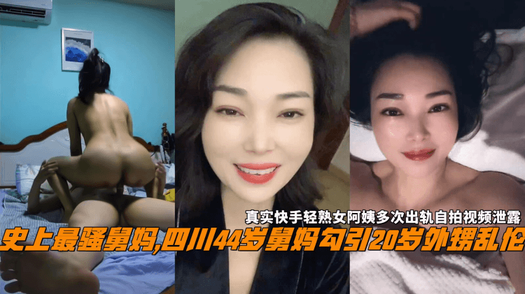 史上最骚舅妈,四川44岁舅妈勾引20岁外甥乱伦，真实快手轻熟女阿姨多次出轨自拍视频泄露。