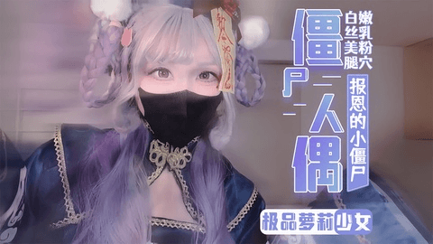 【淫荡萝莉】2/2小僵尸人偶的报恩 献上肉体满足主人大肉棒