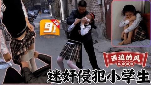 西边的风私拍剧情乱伦光天化日之下迷奸侵犯小学生