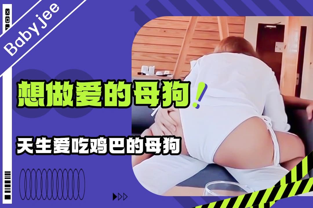 Babyjee 天生爱吃鸡巴的母狗舔硬男友鸡巴求着操她逼太痒了！