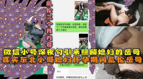 真实东北小伙媳妇怀孕期间乱伦来照顾女儿的岳母，微信小号勾引丈母娘带聊天记录，乱伦三个月完整版本