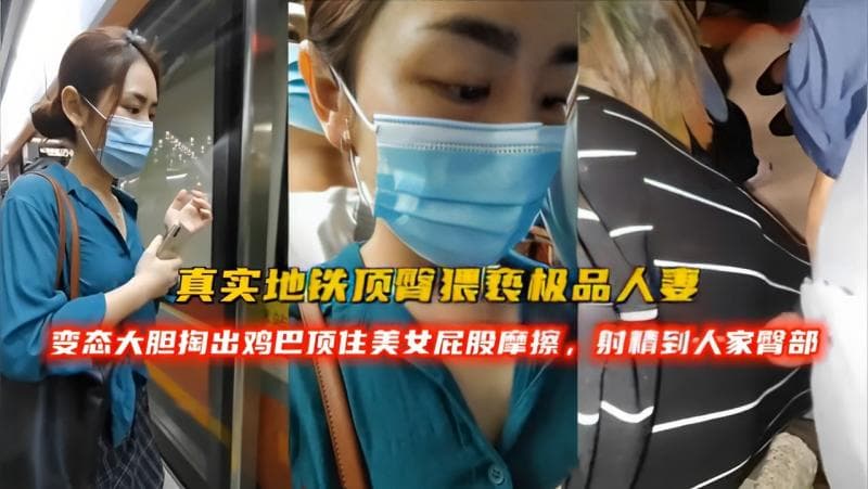 真实地铁顶臂猥亵极品人妻，变态大胆掏出鸡巴顶住美女屁股摩擦，射精到人家臀部
