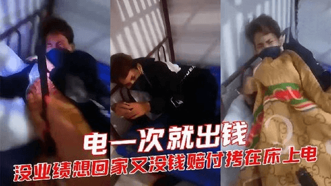 没业绩想回家又没钱赔付拷在床上电，电一次就出钱