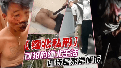 【人间炼狱_真实缅北】可怕的缅北生活，虐待是家常便饭