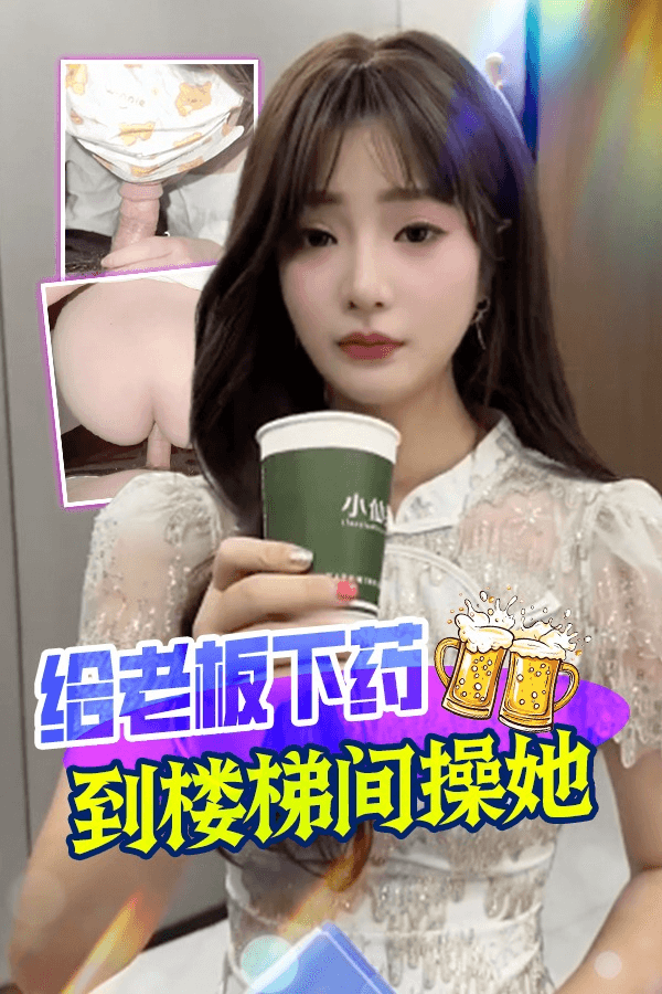 DYF：给老板下药到楼梯间操她