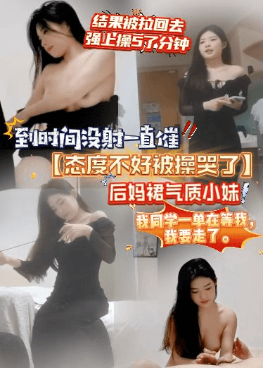 【态度不好被操哭了】后妈裙气质小妹，到时间没射一直催：我同学一单在等我，结果被拉回去强上操5了分钟