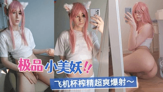极品小美妖飞机杯榨精超爽爆射
