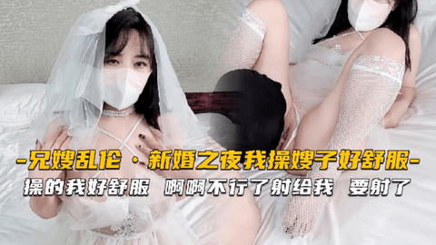 〖嫂子〕操白丝新娘嫂子好舒服被无套内射骚话无数