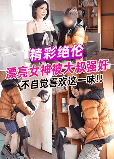 漂亮女神被大叔强奸不自觉喜欢这一味!!