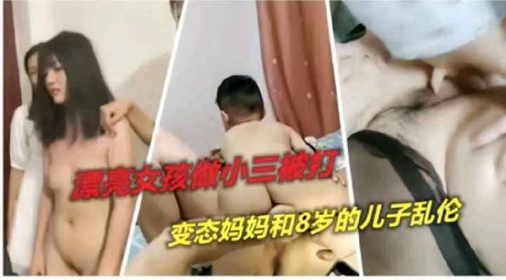 【劲爆勐料】漂亮女孩当小三被捉奸，变态妈妈和8岁儿子乱伦