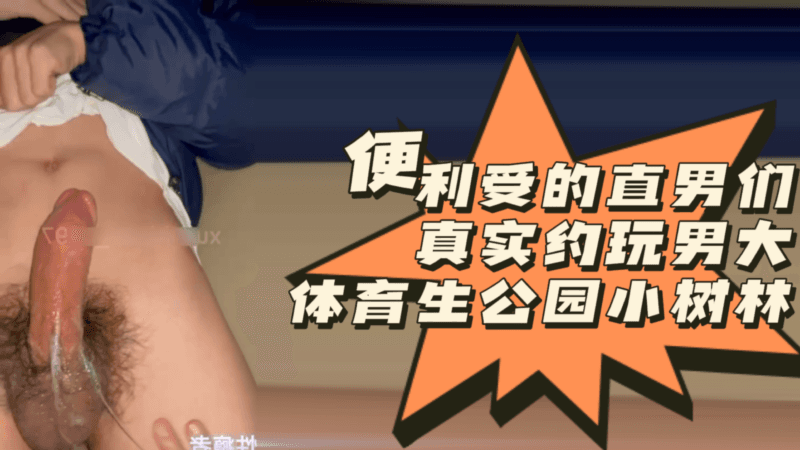 [便利受] 18CM体育生直男真实约玩，公园小树林里吃大屌好刺激啊