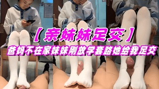 《亲妹妹足交》爸妈不在家妹妹刚放学套路她给我足交