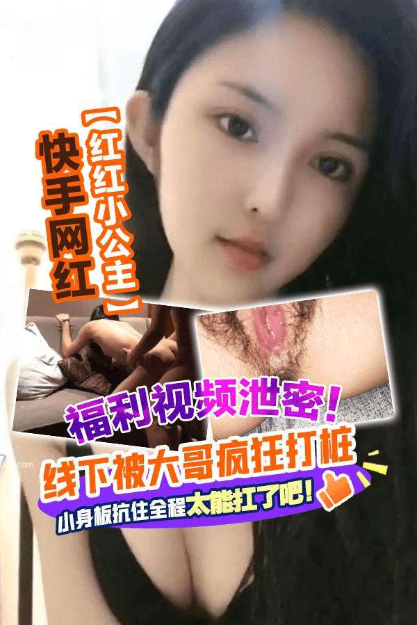 快手网红【红红小公主】福利视频流出，线下被大哥疯狂打桩
