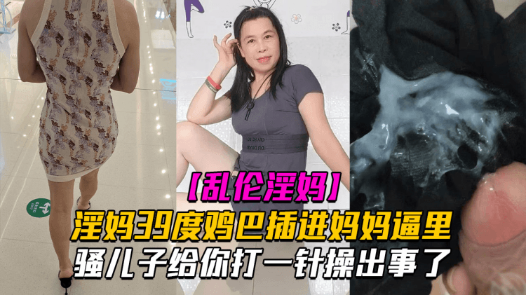 乱伦淫妈骚儿子给你打一针体验妈妈四十度的逼操出事了