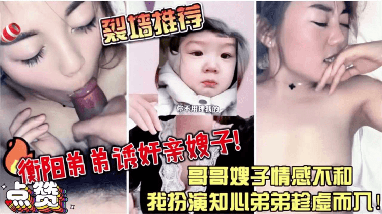 【强烈推荐】衡阳弟弟诱奸亲嫂子哥哥嫂子情感不合我扮演知心弟弟趁虚而入