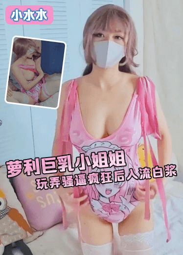 小水水 萝利小姐姐 玩弄骚逼疯狂后入流白浆