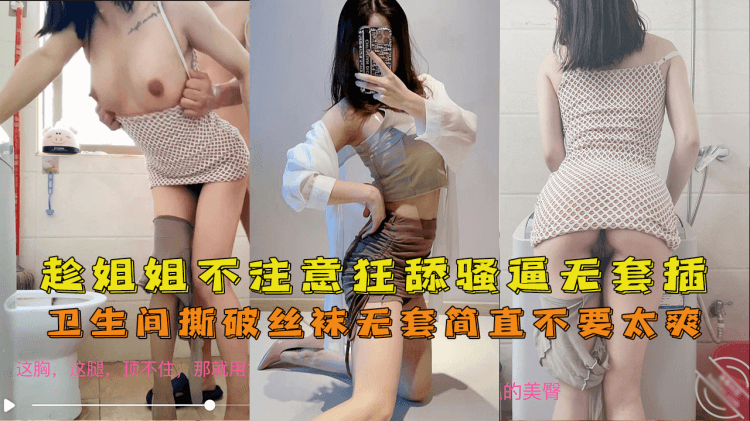 卫生间趁主播姐姐不注意狂舔骚逼撕破丝袜无套插入简直不要太爽