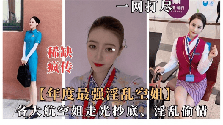 【年度最强淫乱空姐】稀缺疯传各大航空空姐走光抄底飞机自慰淫乱偷情一网打尽