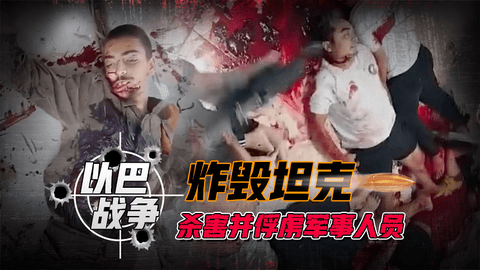 以巴战争的镜头,炸毁坦克,杀害俘虏军事人员