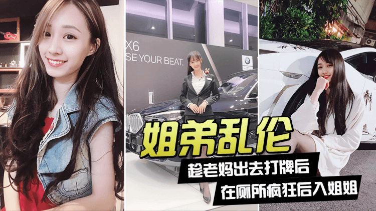 【姐弟乱伦】趁老妈出去打牌后，我在厕所疯狂后入姐姐！