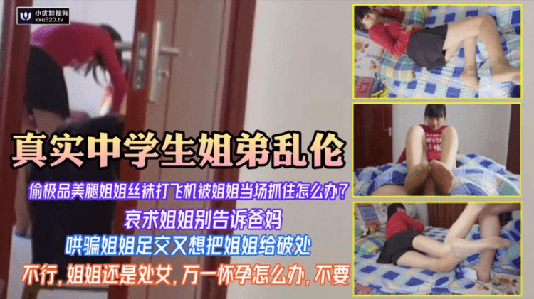 【真实中学生姐弟乱伦】（完整版）偷拿姐姐丝袜打飞机被姐姐当场抓住，骗姐姐足交又想把姐姐破处