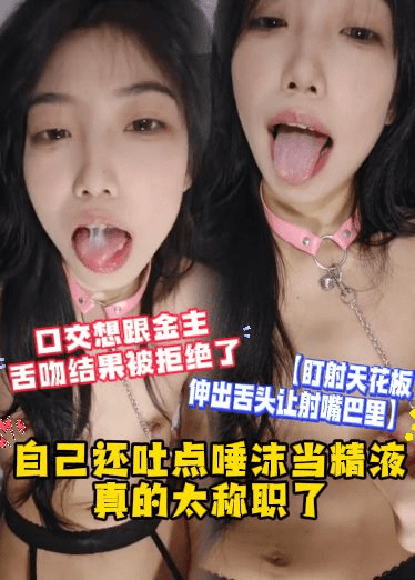 【盯射天花板，伸出舌头让射嘴巴里】自己还吐点唾沫当精液，真的太称职了，口交想跟金主舌吻结果被拒绝了