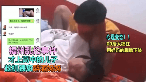 福州乱伦事件，才上高中的恶日子趁机猥亵醉酒妈妈